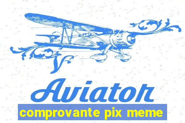 comprovante pix meme